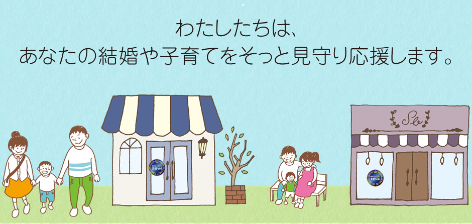 わたしたちは、あなたの結婚や子育てをそっと見守り応援します。