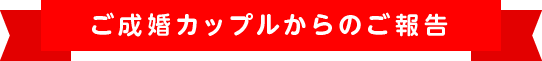 ご成婚カップルからのご報告